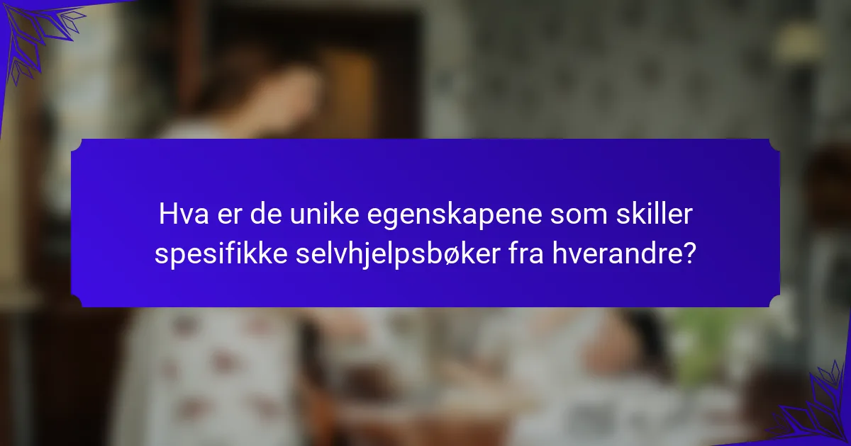 Hva er de unike egenskapene som skiller spesifikke selvhjelpsbøker fra hverandre?