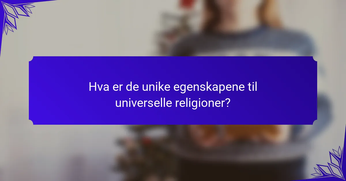 Hva er de unike egenskapene til universelle religioner?