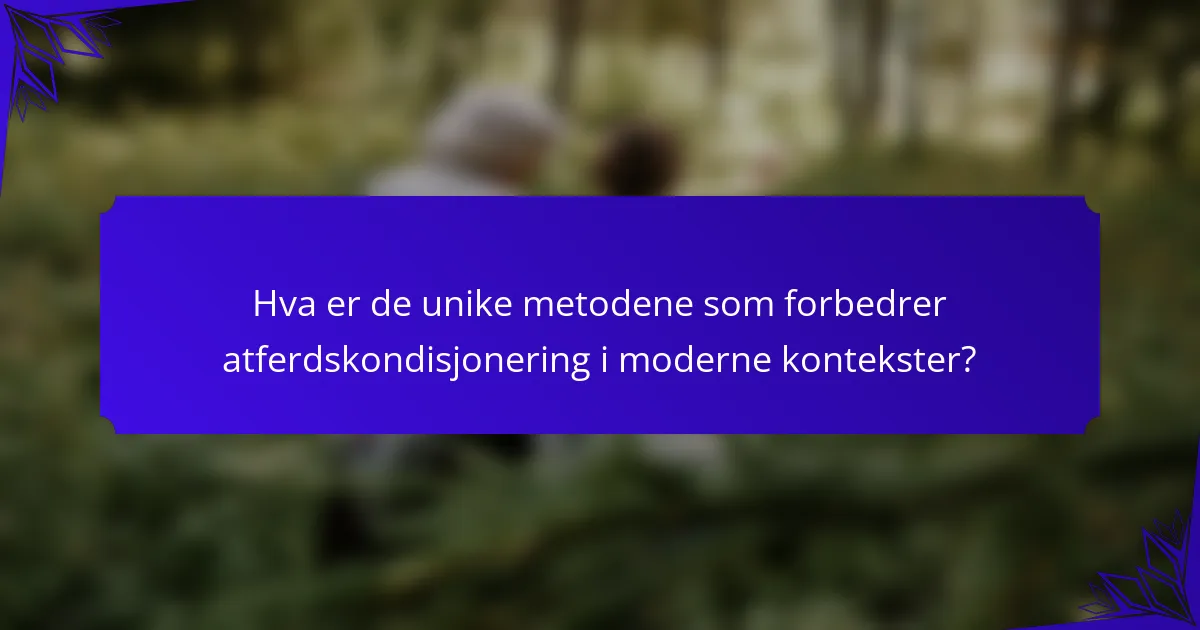 Hva er de unike metodene som forbedrer atferdskondisjonering i moderne kontekster?