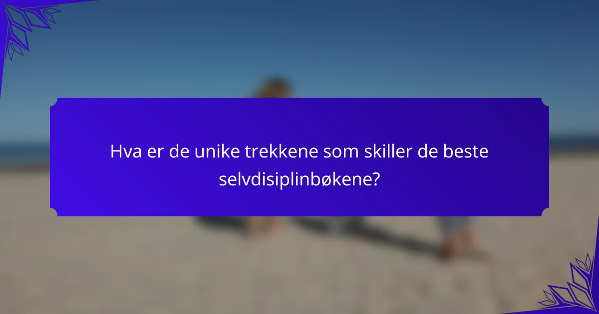 Hva er de unike trekkene som skiller de beste selvdisiplinbøkene?