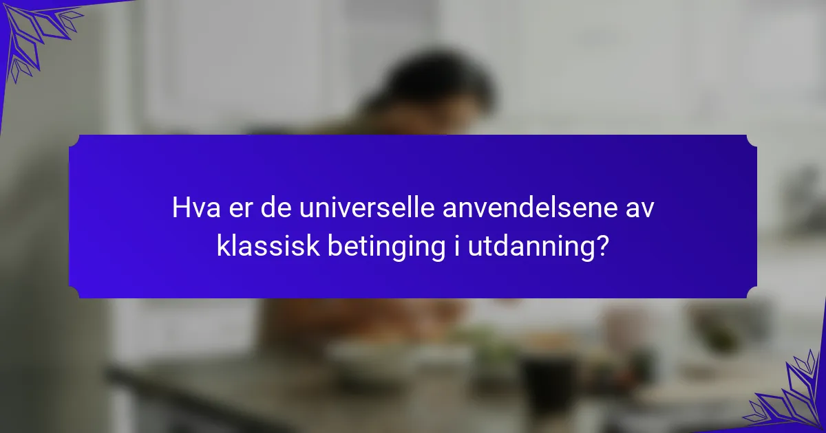 Hva er de universelle anvendelsene av klassisk betinging i utdanning?