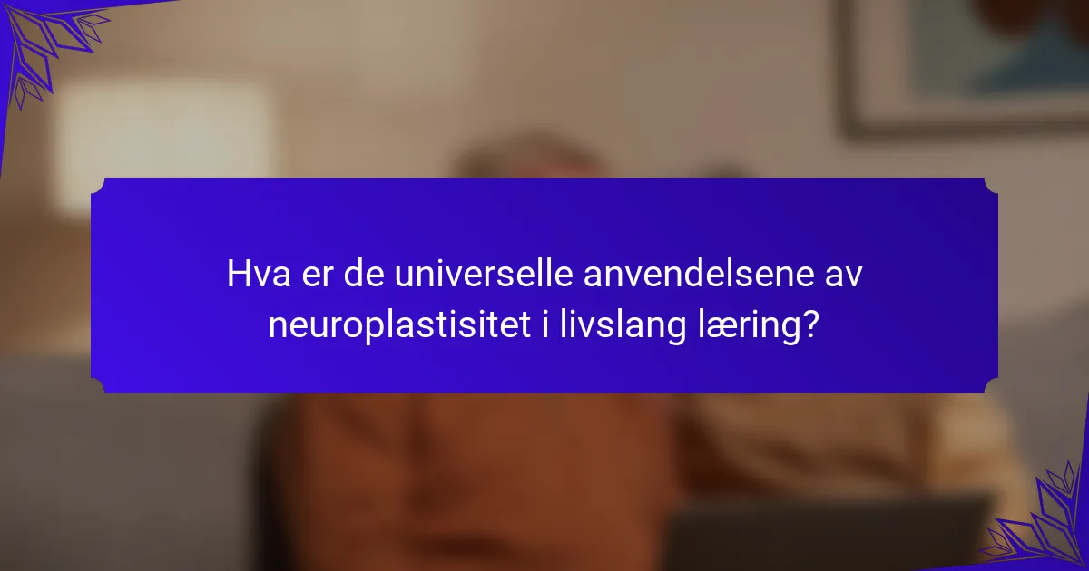 Hva er de universelle anvendelsene av neuroplastisitet i livslang læring?