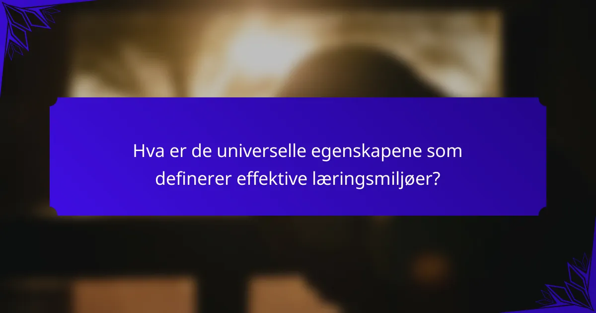 Hva er de universelle egenskapene som definerer effektive læringsmiljøer?