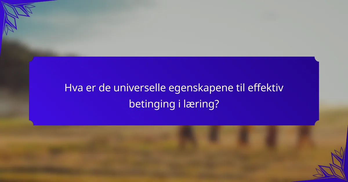 Hva er de universelle egenskapene til effektiv betinging i læring?