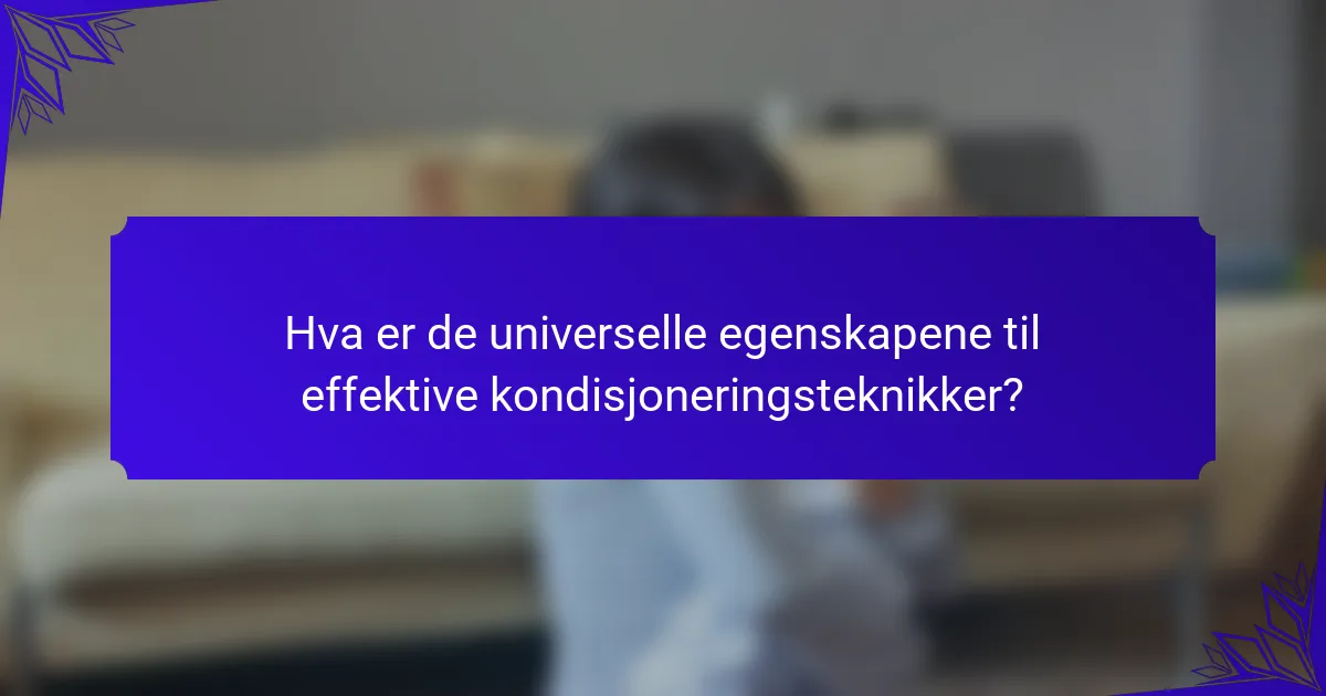 Hva er de universelle egenskapene til effektive kondisjoneringsteknikker?