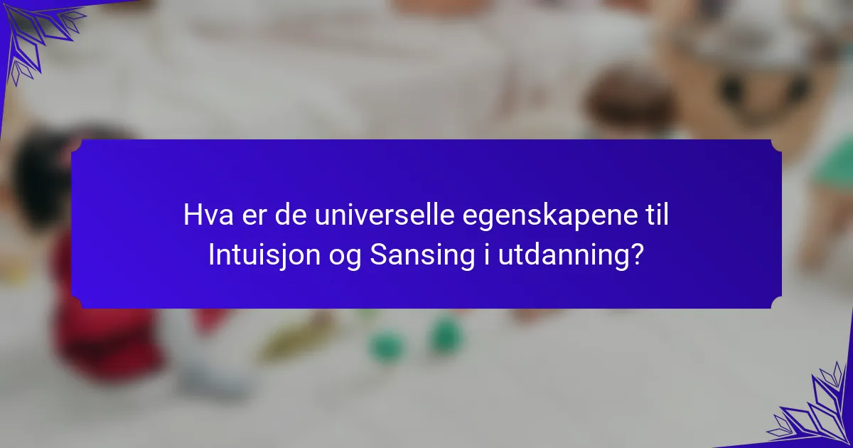 Hva er de universelle egenskapene til Intuisjon og Sansing i utdanning?