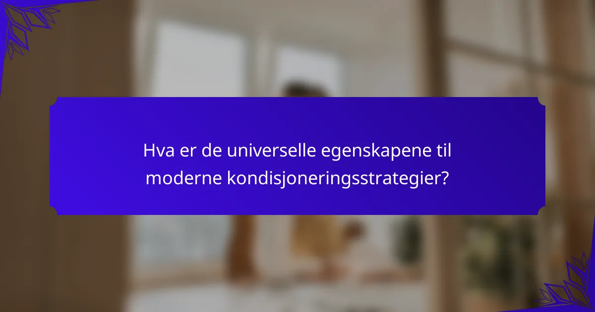 Hva er de universelle egenskapene til moderne kondisjoneringsstrategier?