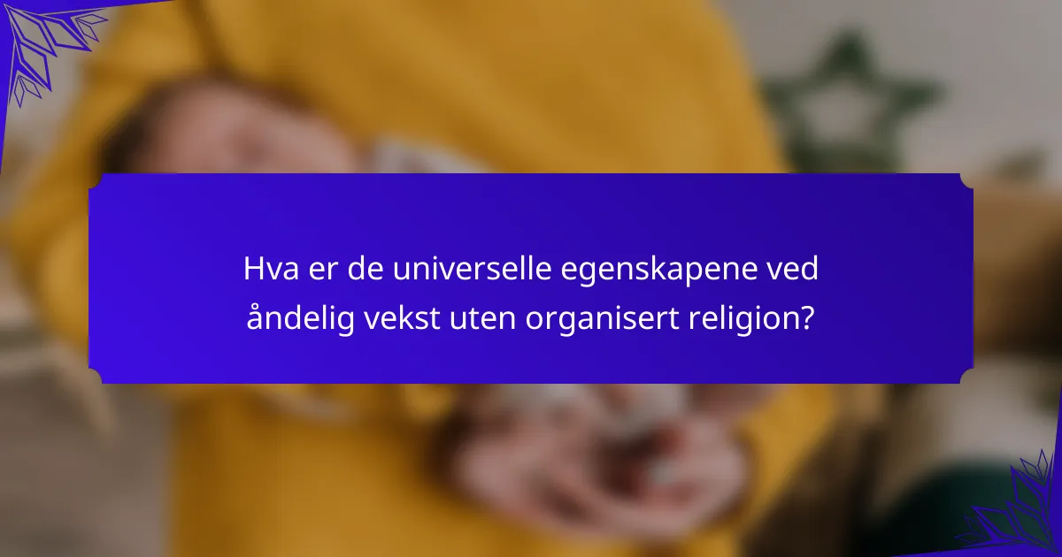 Hva er de universelle egenskapene ved åndelig vekst uten organisert religion?