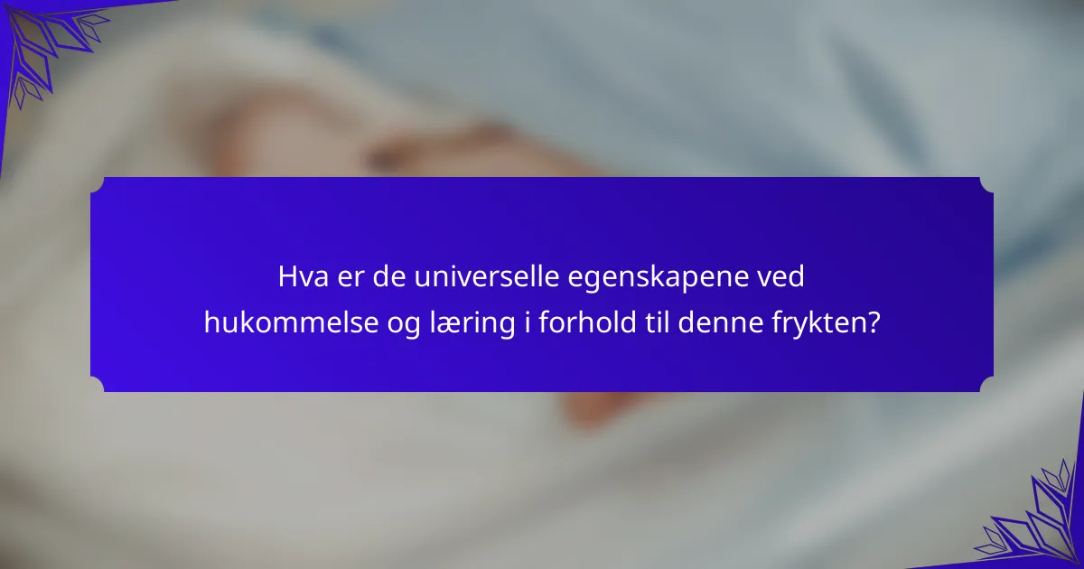 Hva er de universelle egenskapene ved hukommelse og læring i forhold til denne frykten?
