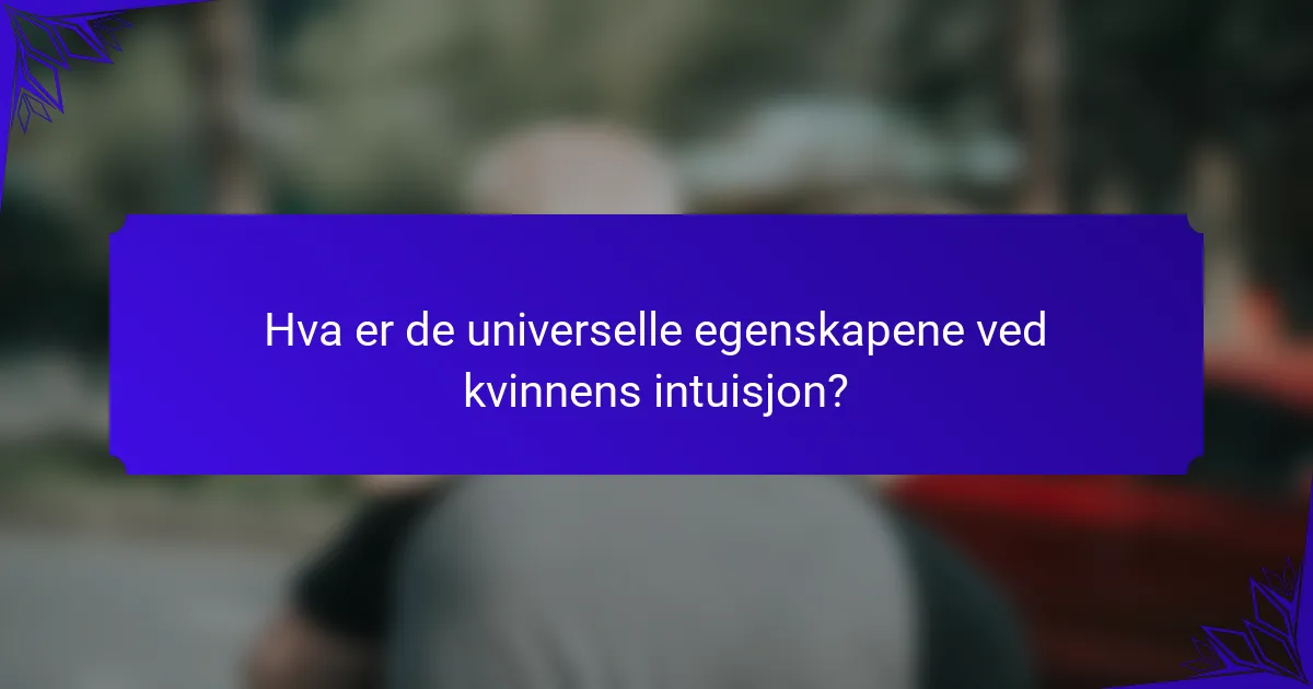 Hva er de universelle egenskapene ved kvinnens intuisjon?