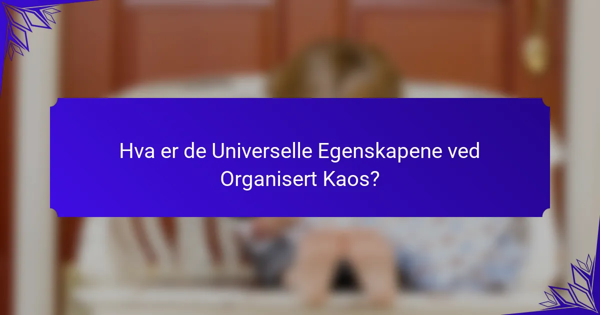 Hva er de Universelle Egenskapene ved Organisert Kaos?