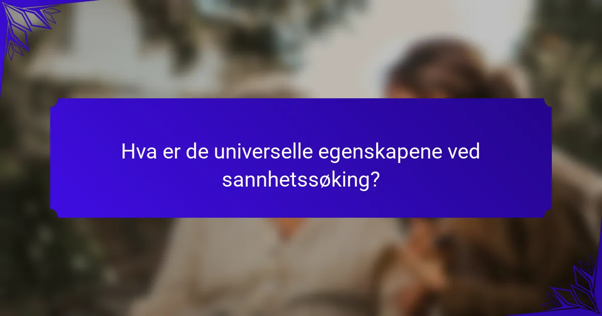 Hva er de universelle egenskapene ved sannhetssøking?