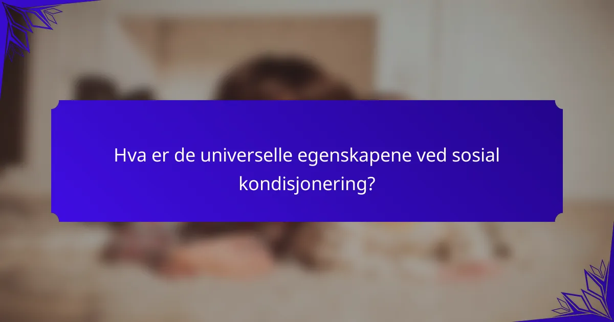 Hva er de universelle egenskapene ved sosial kondisjonering?