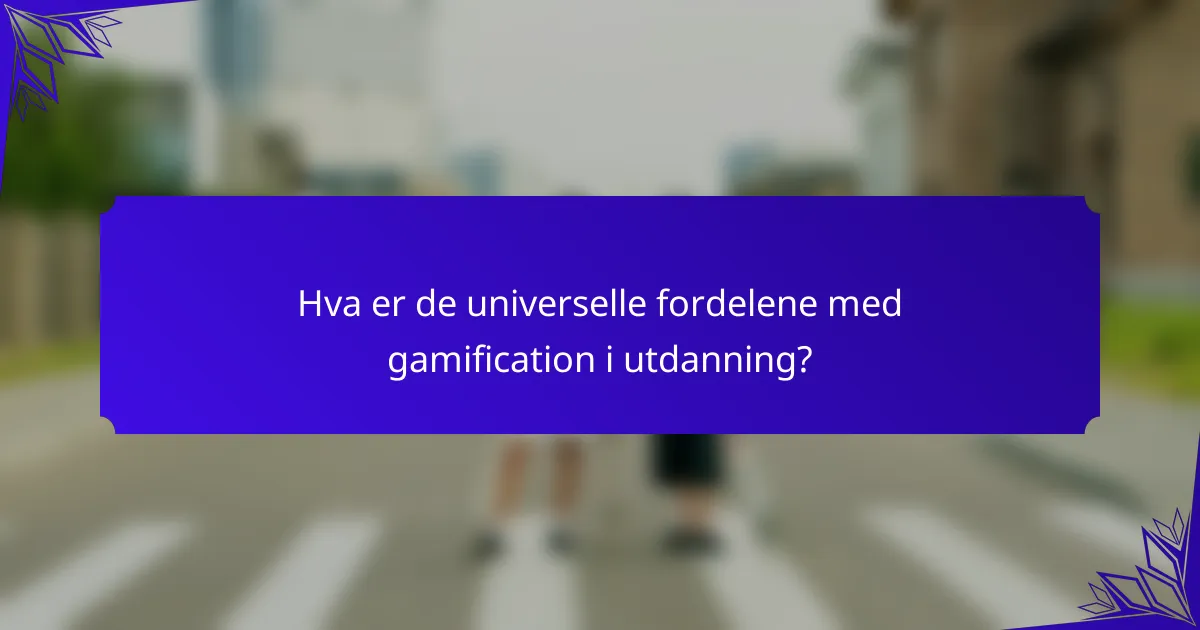 Hva er de universelle fordelene med gamification i utdanning?