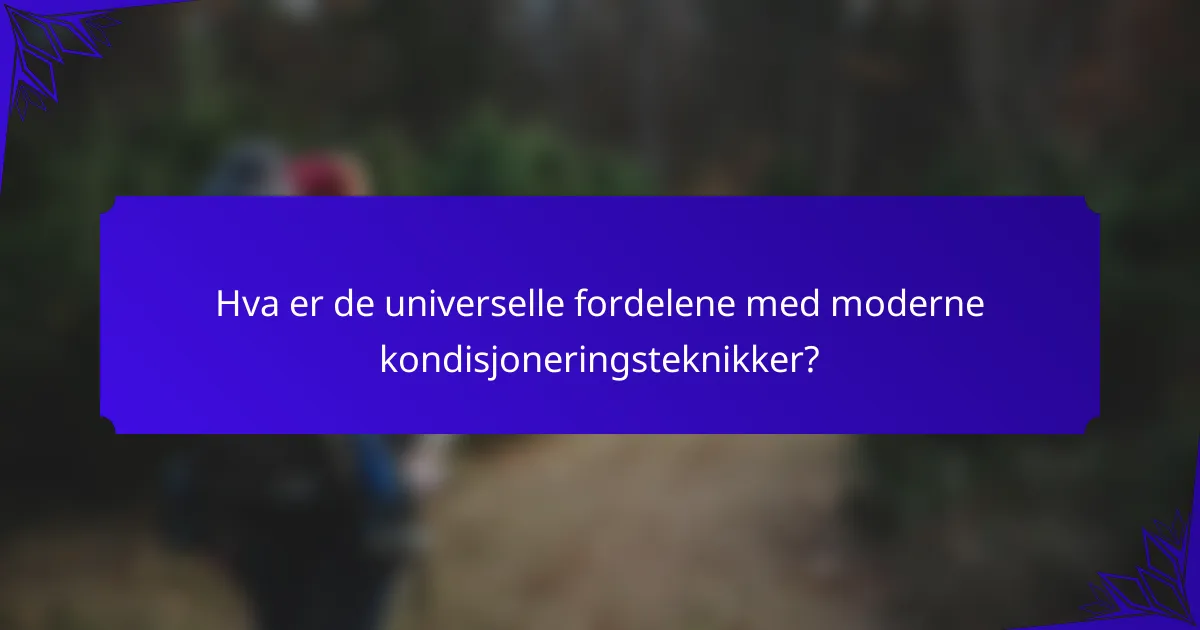 Hva er de universelle fordelene med moderne kondisjoneringsteknikker?