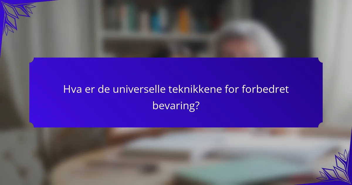 Hva er de universelle teknikkene for forbedret bevaring?