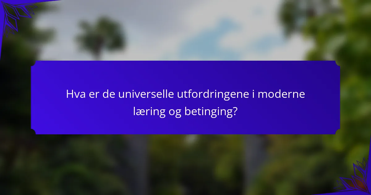 Hva er de universelle utfordringene i moderne læring og betinging?