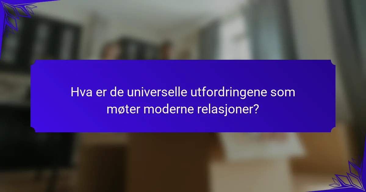 Hva er de universelle utfordringene som møter moderne relasjoner?