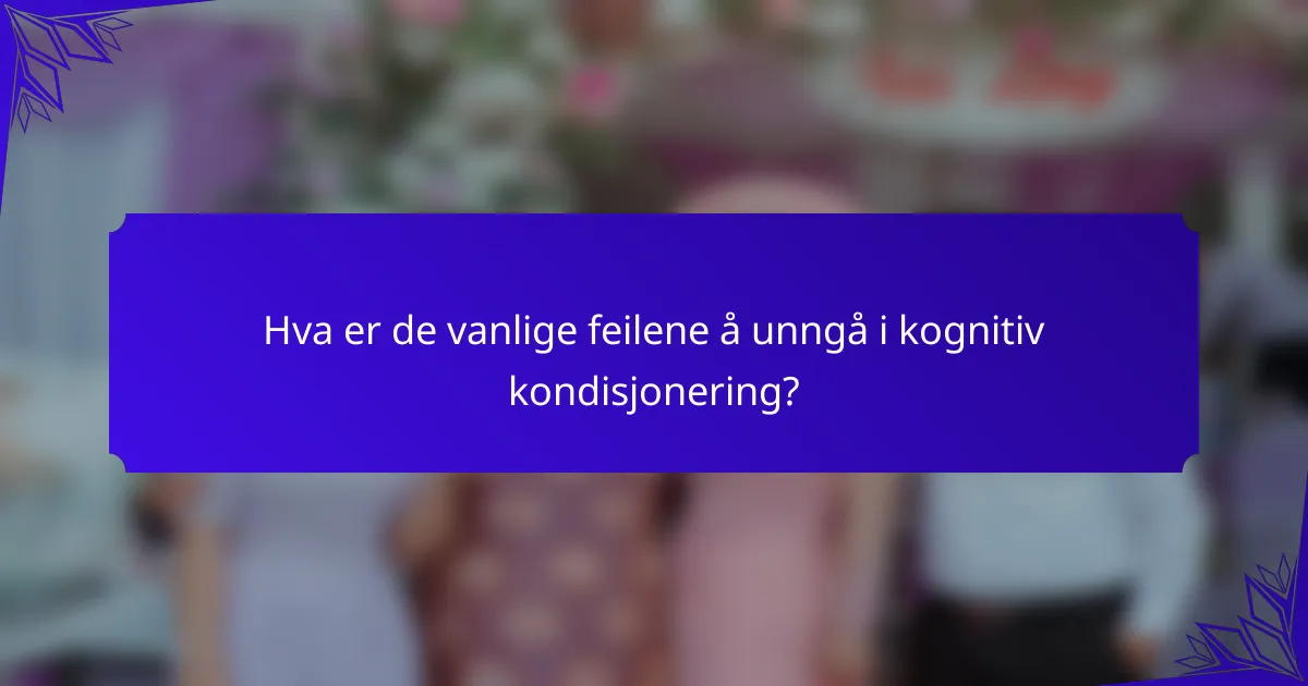 Hva er de vanlige feilene å unngå i kognitiv kondisjonering?