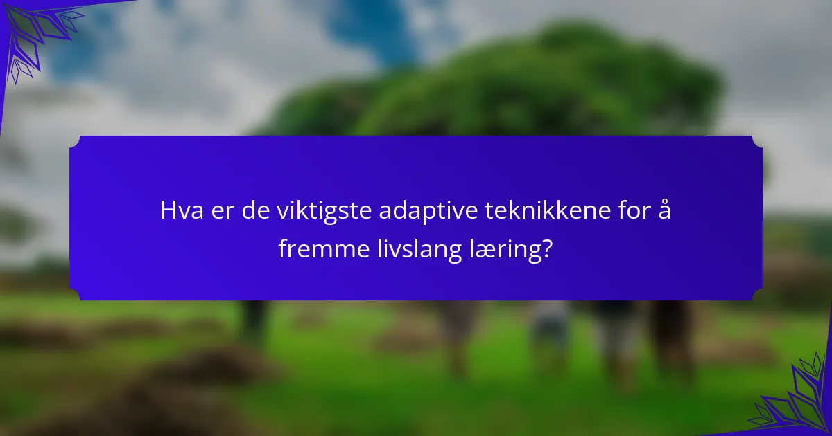 Hva er de viktigste adaptive teknikkene for å fremme livslang læring?