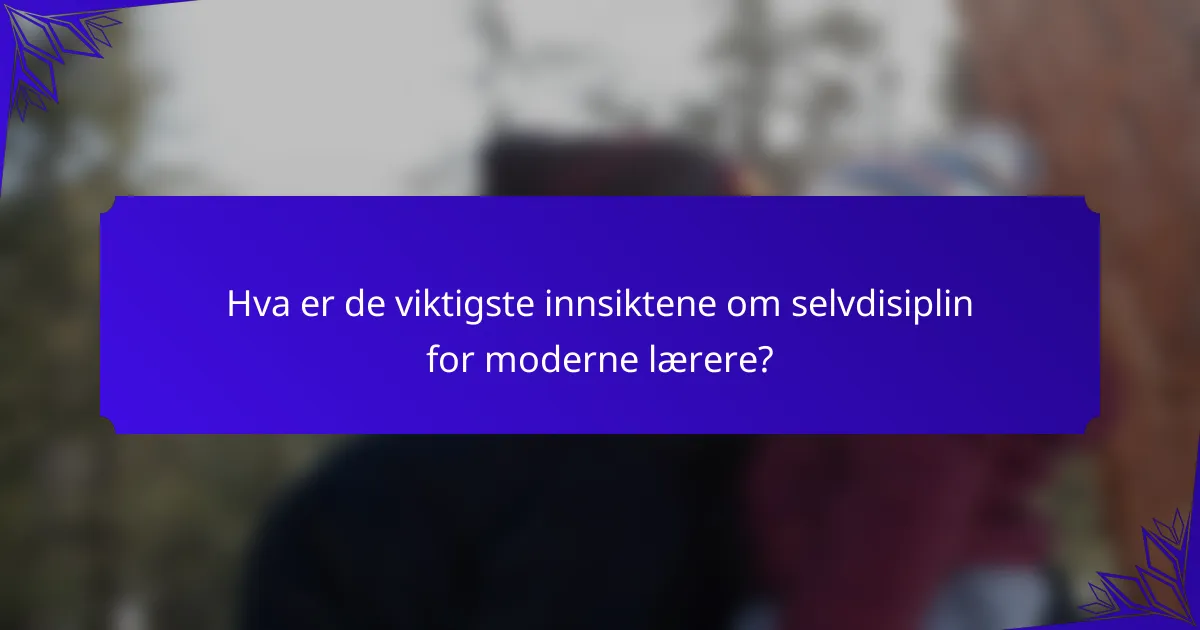 Hva er de viktigste innsiktene om selvdisiplin for moderne lærere?