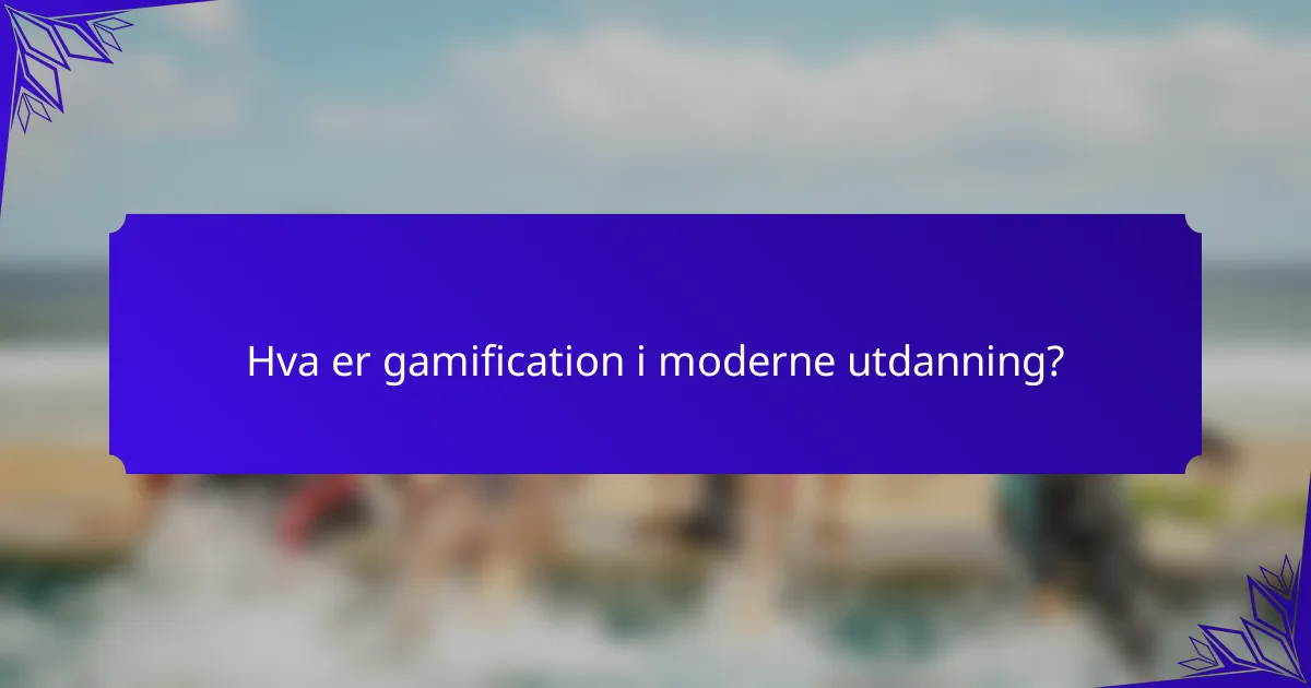 Hva er gamification i moderne utdanning?