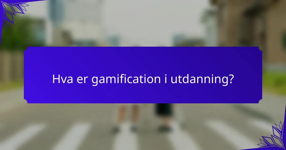 Hva er gamification i utdanning?