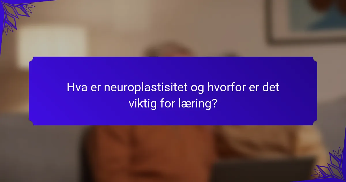 Hva er neuroplastisitet og hvorfor er det viktig for læring?