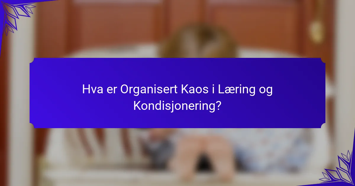 Hva er Organisert Kaos i Læring og Kondisjonering?