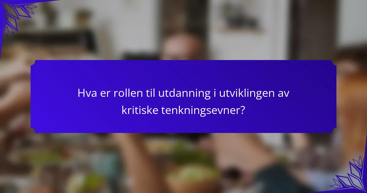 Hva er rollen til utdanning i utviklingen av kritiske tenkningsevner?
