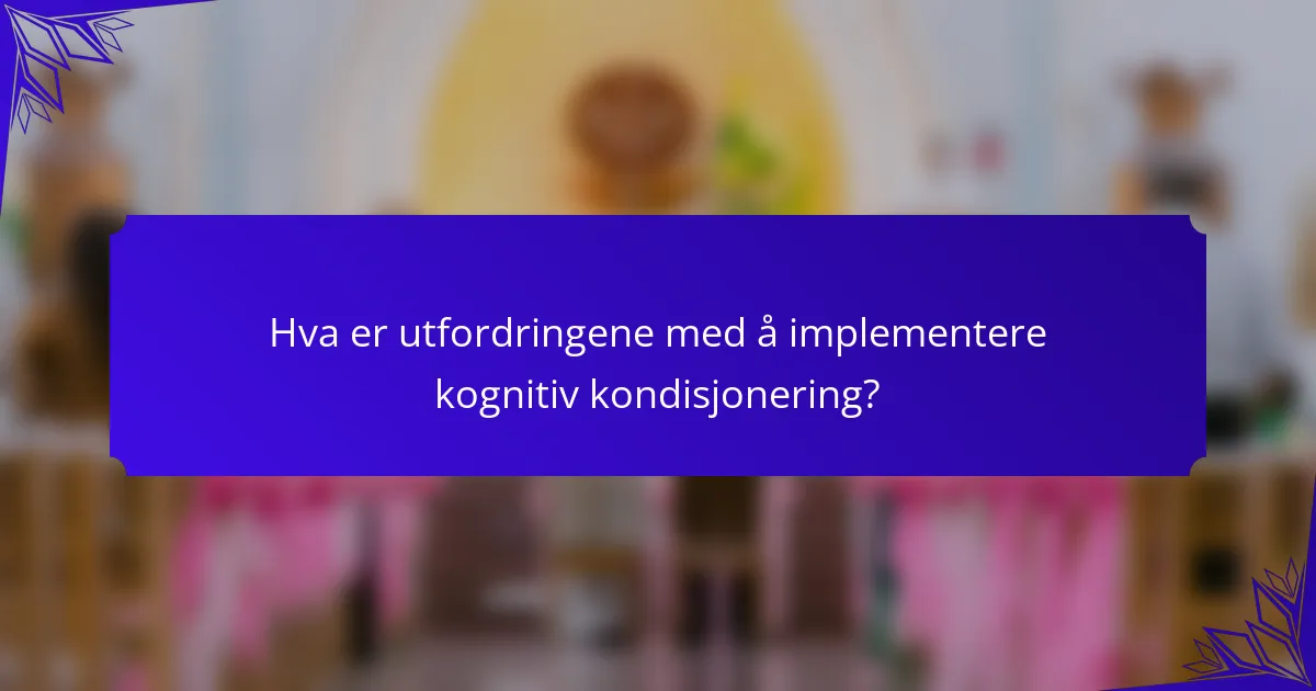 Hva er utfordringene med å implementere kognitiv kondisjonering?