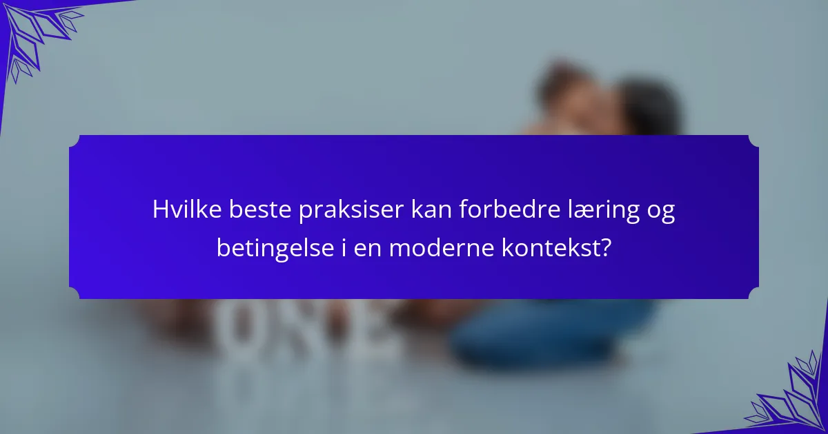 Hvilke beste praksiser kan forbedre læring og betingelse i en moderne kontekst?
