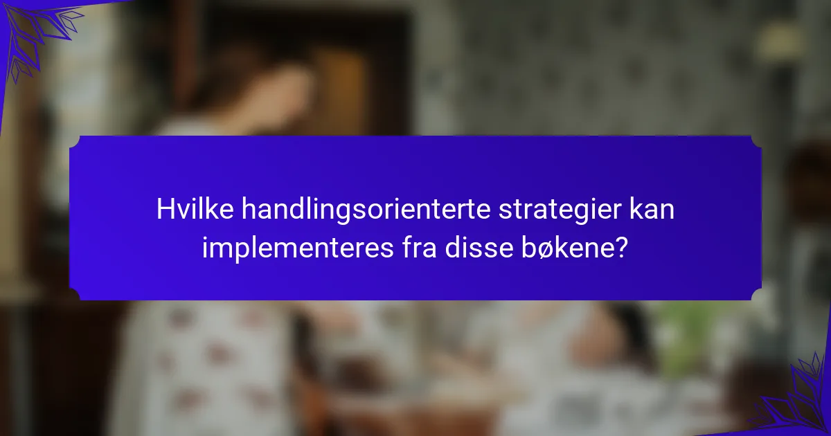 Hvilke handlingsorienterte strategier kan implementeres fra disse bøkene?