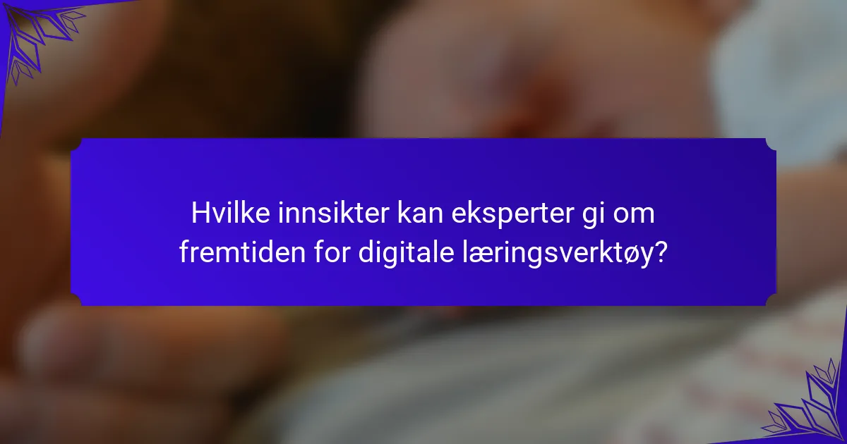 Hvilke innsikter kan eksperter gi om fremtiden for digitale læringsverktøy?