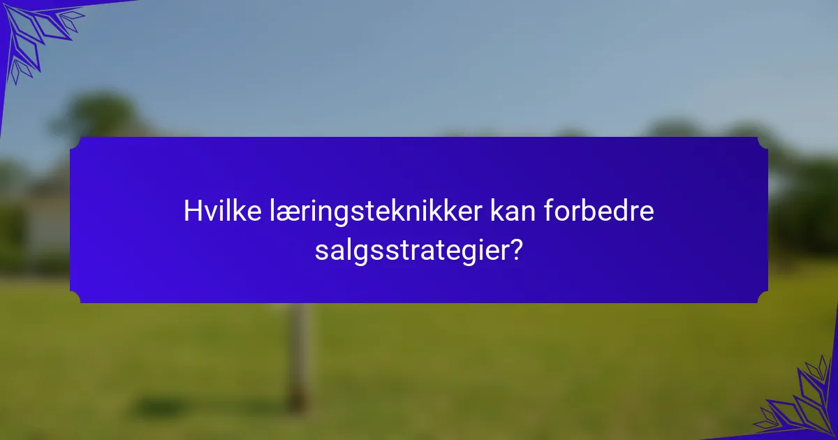 Hvilke læringsteknikker kan forbedre salgsstrategier?