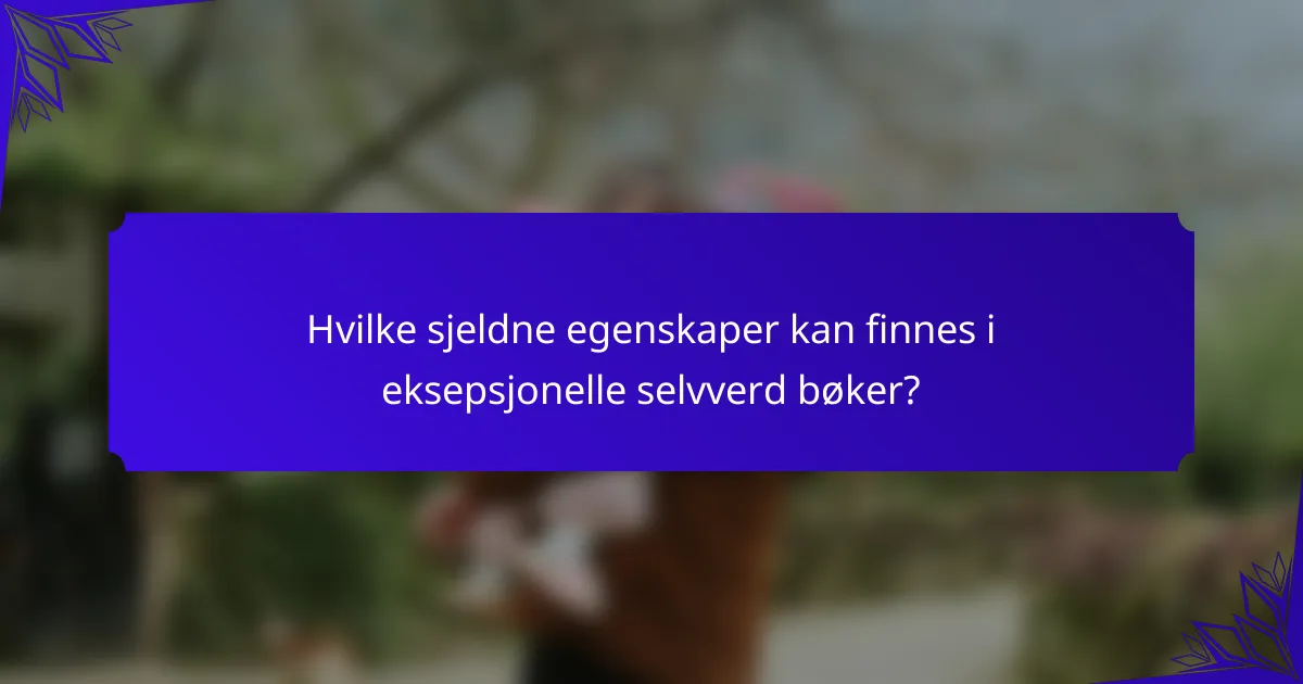 Hvilke sjeldne egenskaper kan finnes i eksepsjonelle selvverd bøker?