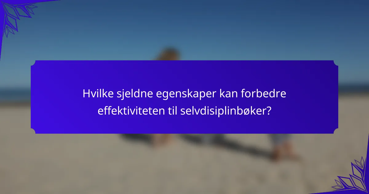 Hvilke sjeldne egenskaper kan forbedre effektiviteten til selvdisiplinbøker?