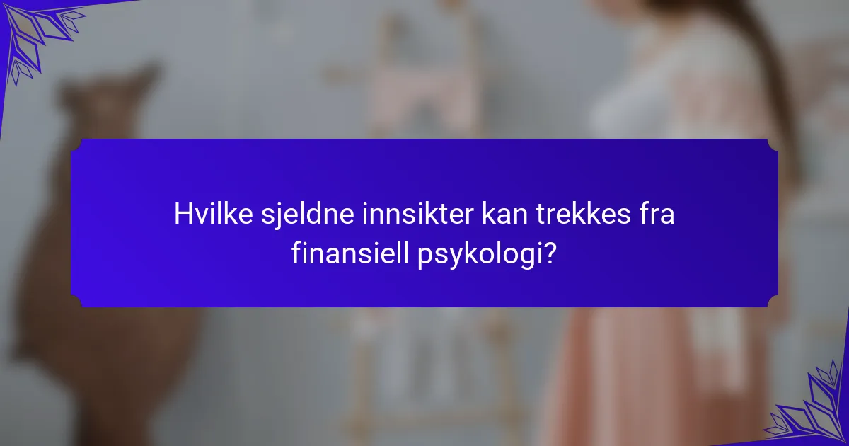 Hvilke sjeldne innsikter kan trekkes fra finansiell psykologi?