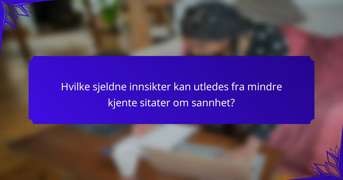 Hvilke sjeldne innsikter kan utledes fra mindre kjente sitater om sannhet?