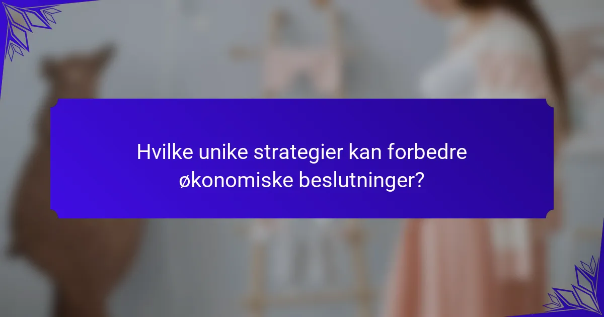 Hvilke unike strategier kan forbedre økonomiske beslutninger?