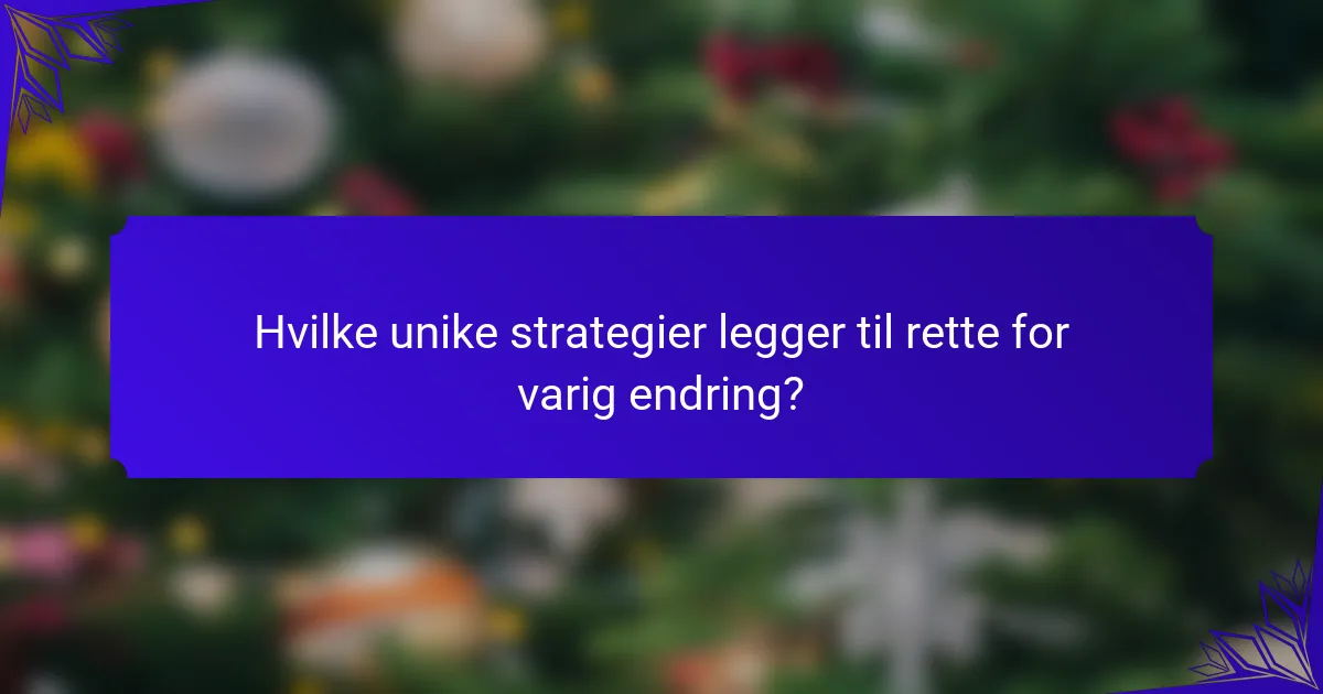 Hvilke unike strategier legger til rette for varig endring?