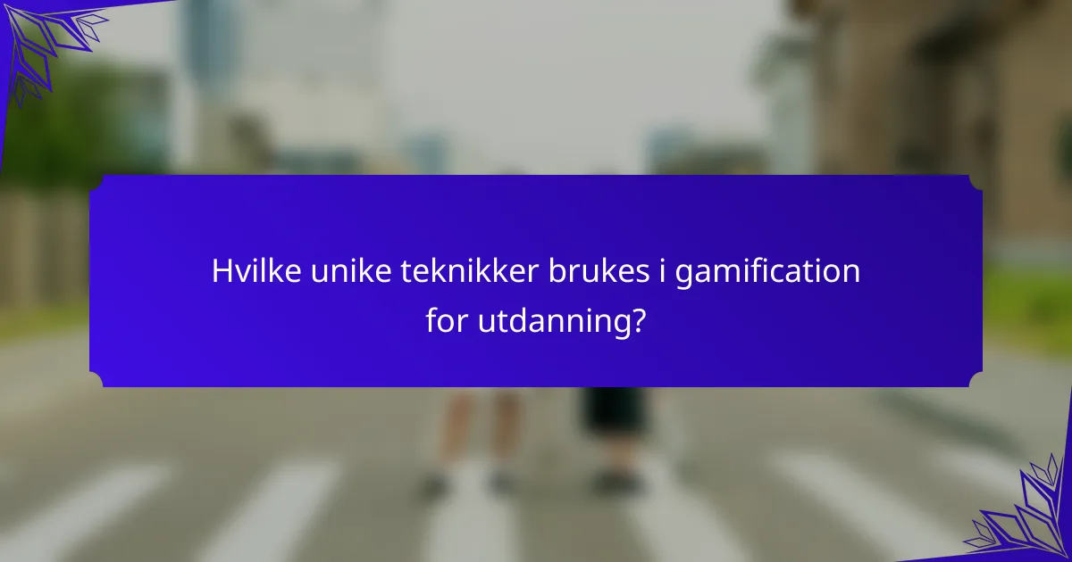 Hvilke unike teknikker brukes i gamification for utdanning?