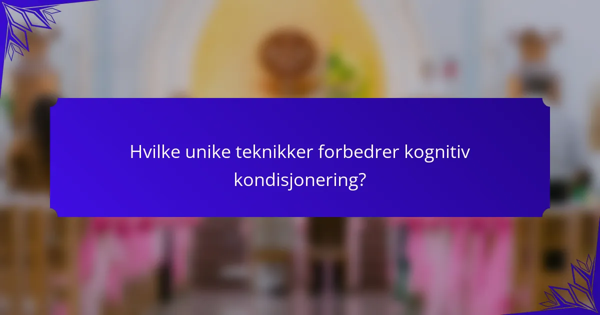 Hvilke unike teknikker forbedrer kognitiv kondisjonering?