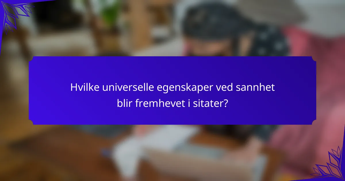 Hvilke universelle egenskaper ved sannhet blir fremhevet i sitater?