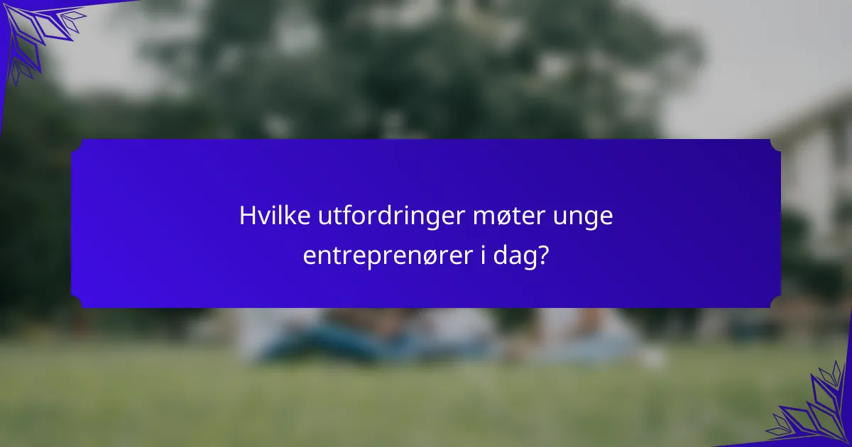 Hvilke utfordringer møter unge entreprenører i dag?