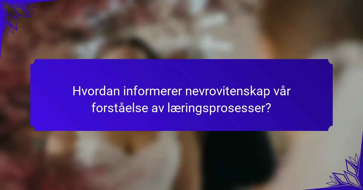 Hvordan informerer nevrovitenskap vår forståelse av læringsprosesser?