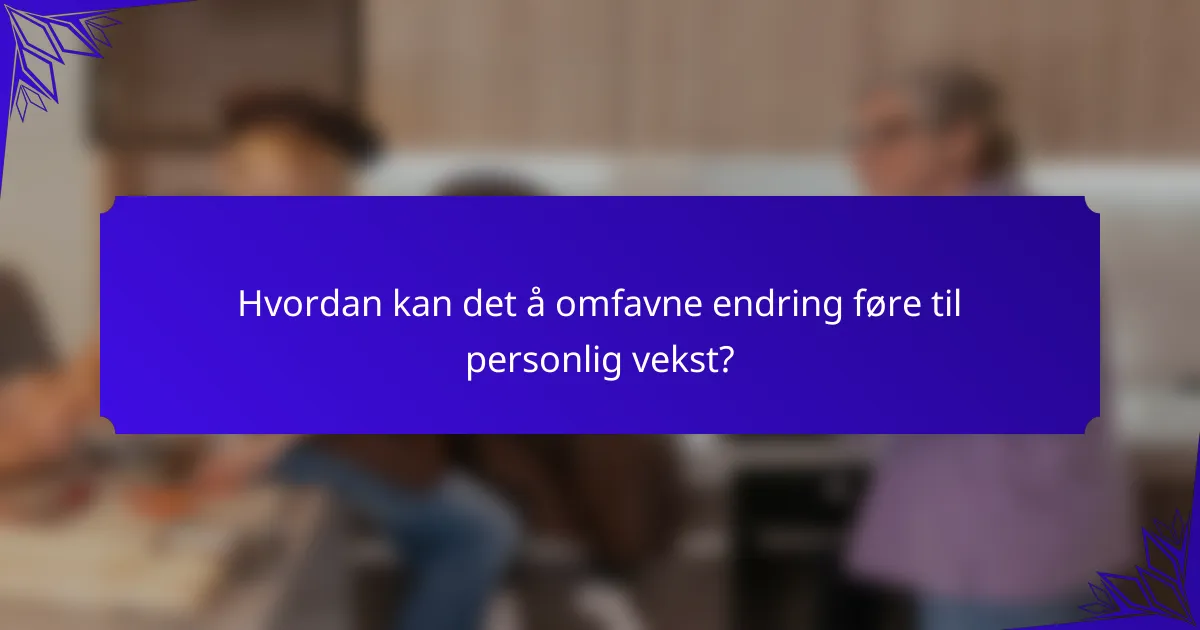 Hvordan kan det å omfavne endring føre til personlig vekst?