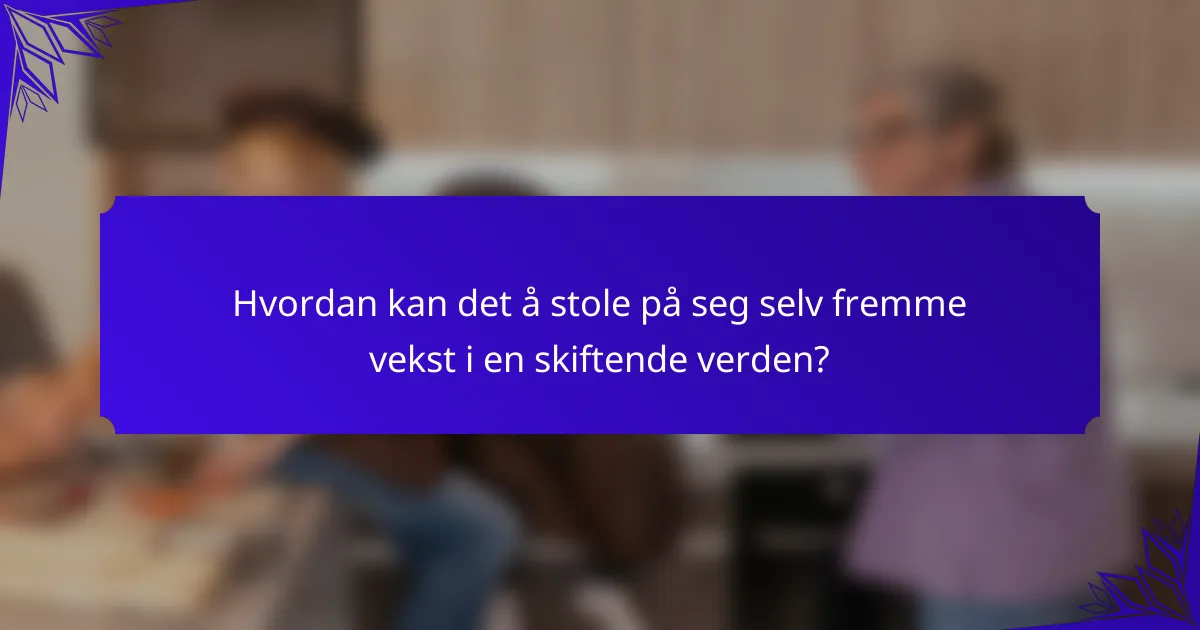 Hvordan kan det å stole på seg selv fremme vekst i en skiftende verden?