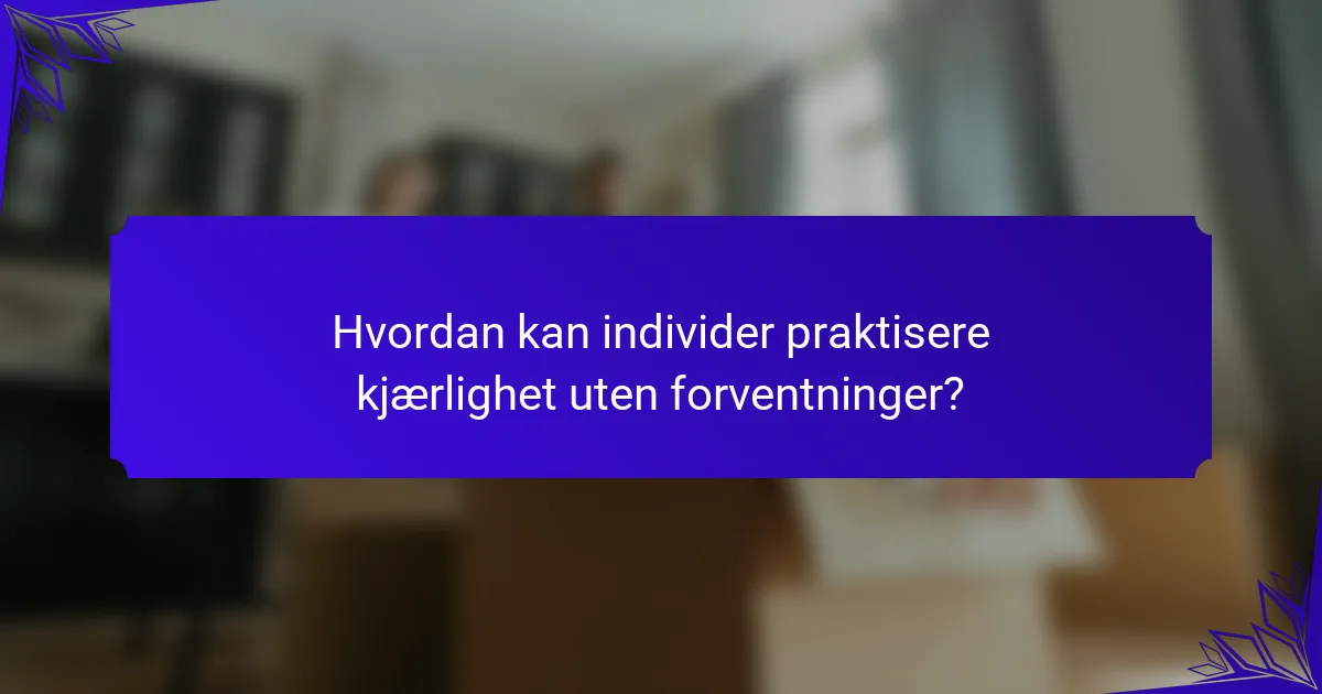 Hvordan kan individer praktisere kjærlighet uten forventninger?