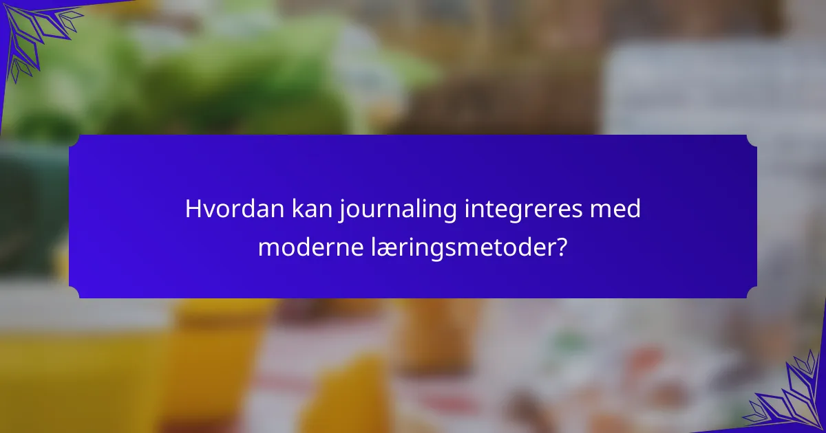 Hvordan kan journaling integreres med moderne læringsmetoder?